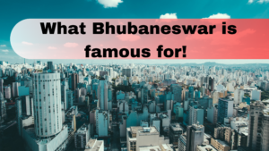 What Bhubaneswar is famous for