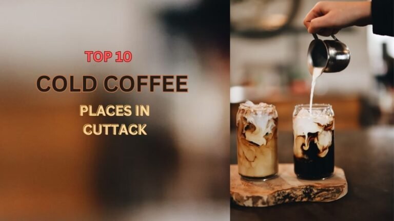 Top 10 Cold Coffee Places In Cuttack- To Refresh Your Mood